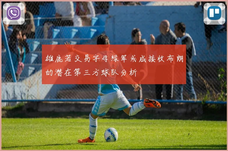 雄鹿若交易字母绿军或成接收布朗的潜在第三方球队分析