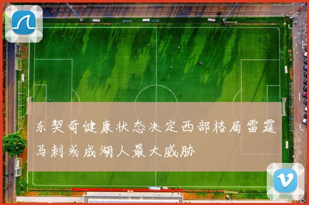 东契奇健康状态决定西部格局雷霆马刺或成湖人最大威胁